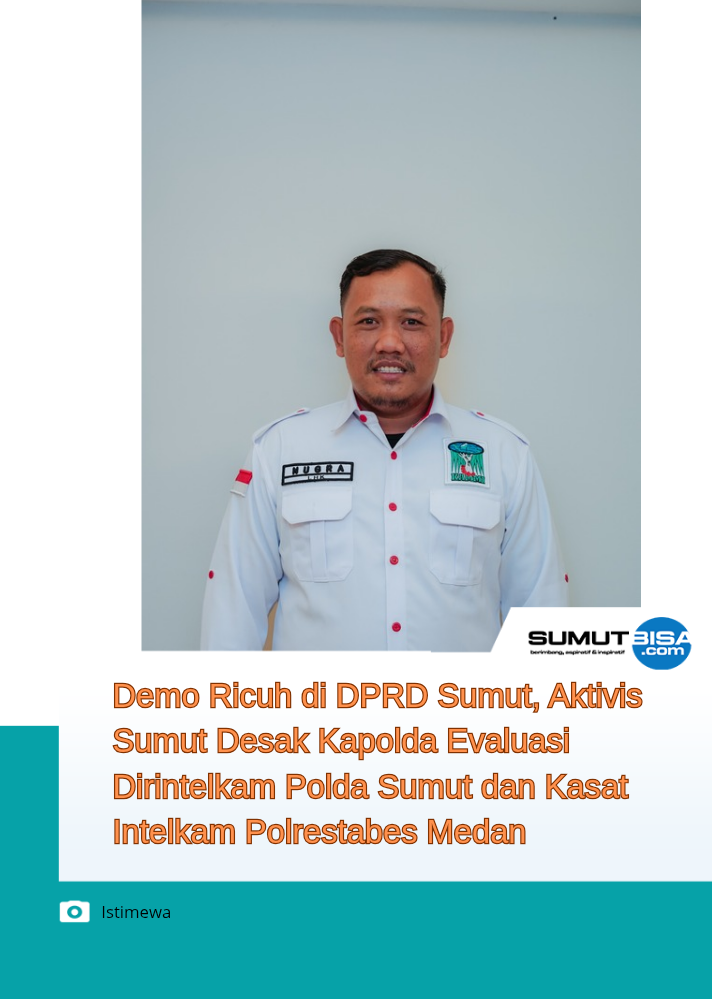 Demo Ricuh di DPRD Sumut, Aktivis Sumut Desak Kapolda Evaluasi Dirintelkam Polda Sumut dan Kasat Intelkam Polrestabes Medan